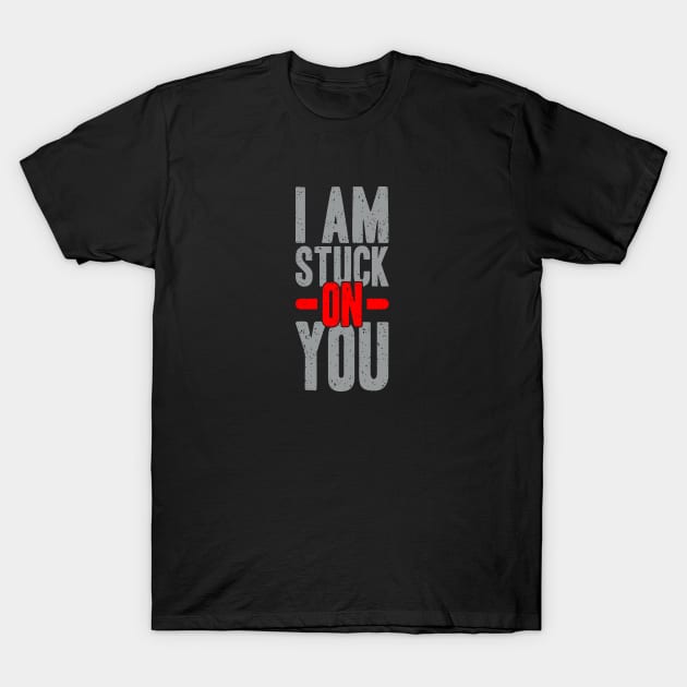 I am stuck on you T-Shirt by TambuStore